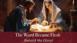 The Word Became Flesh—Behold His Glory!